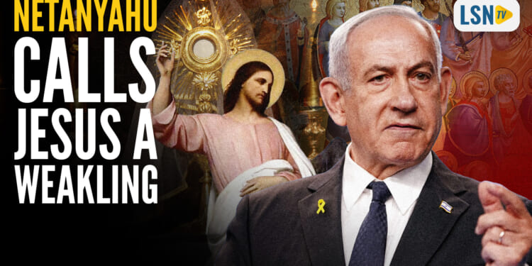Israeli Prime Minister Netanyahu Calls Jesus a Weakling — My Rebuttal